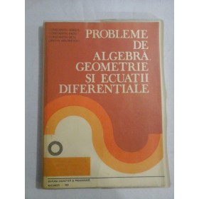    PROBLEME  DE  ALGEBRA,  GEOMETRIE  SI  ECUATII  DIFERENTIALE  -  C. Udriste / C, Radu  / C. Dicu / O. Malancioiu 